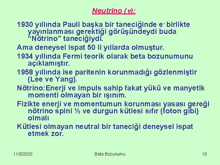 Neutrino ( ): 1930 yıllında Pauli başka bir taneciğinde e- birlikte yayınlanması gerektiği görüşündeydi