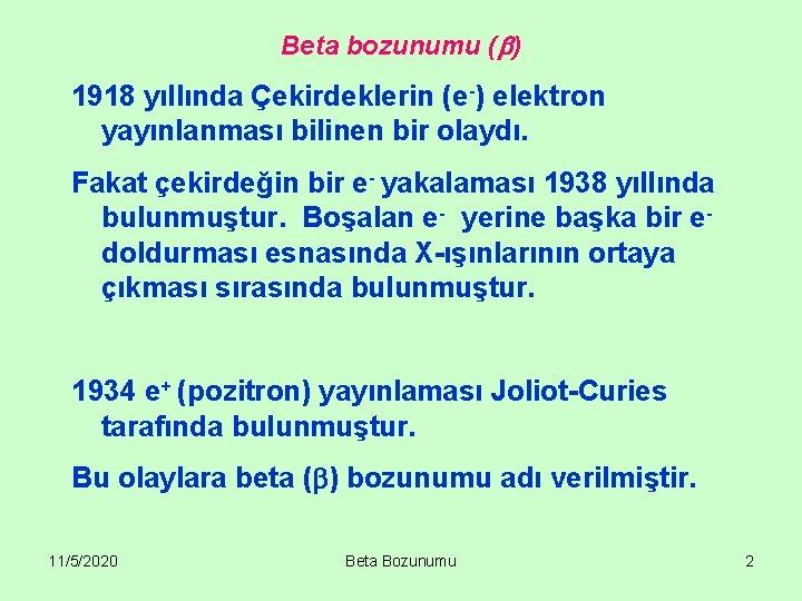 Beta bozunumu ( ) 1918 yıllında Çekirdeklerin (e-) elektron yayınlanması bilinen bir olaydı. Fakat