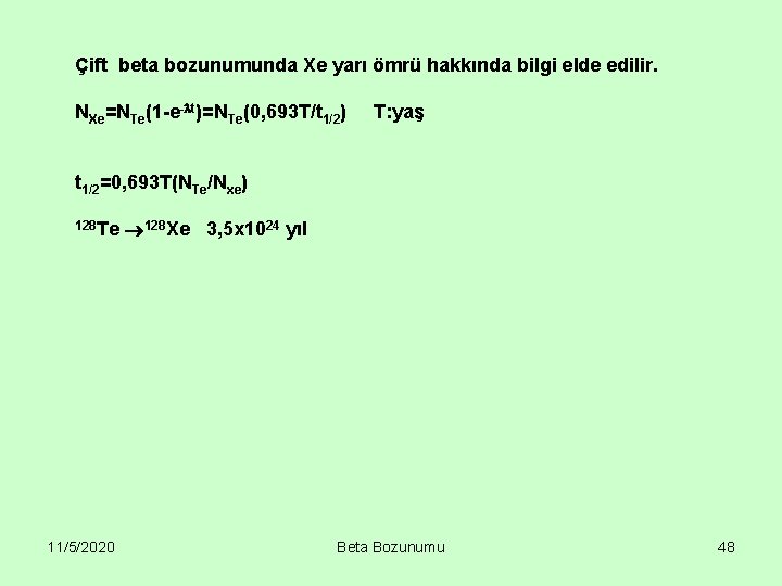 Çift beta bozunumunda Xe yarı ömrü hakkında bilgi elde edilir. NXe=NTe(1 -e- t)=NTe(0, 693