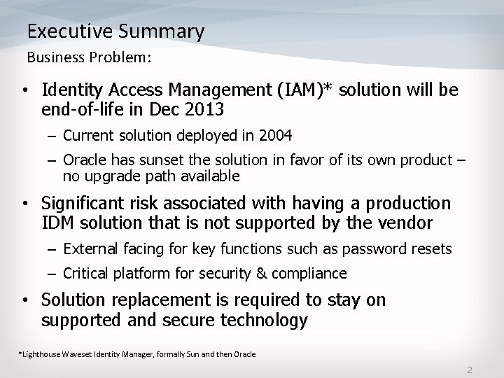 Executive Summary Business Problem: • Identity Access Management (IAM)* solution will be end-of-life in