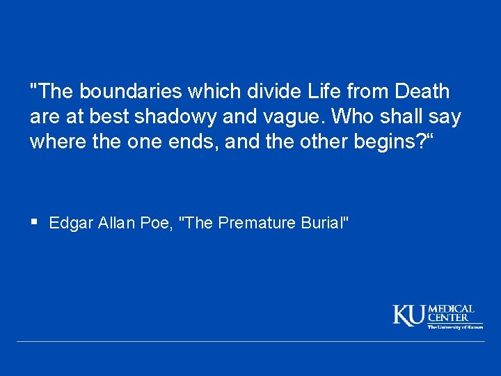 "The boundaries which divide Life from Death are at best shadowy and vague. Who