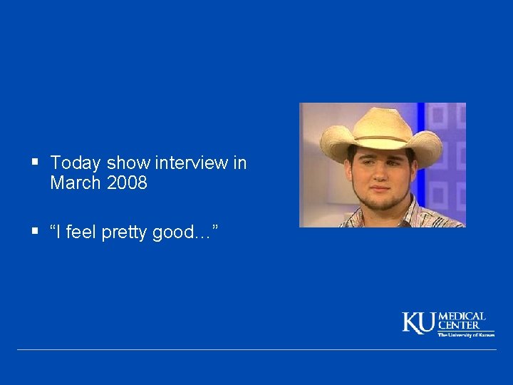 § Today show interview in March 2008 § “I feel pretty good…” 