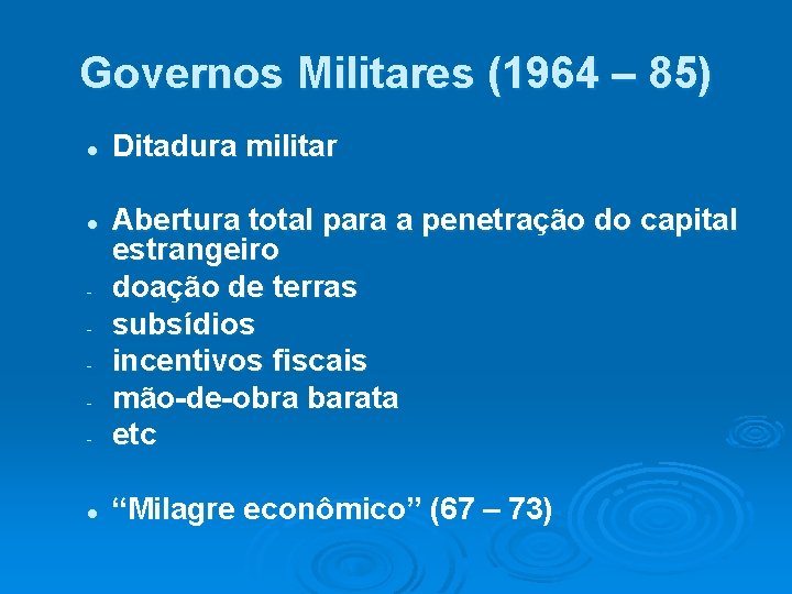 Governos Militares (1964 – 85) l Ditadura militar - Abertura total para a penetração