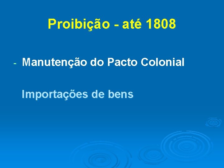 Proibição - até 1808 - Manutenção do Pacto Colonial Importações de bens 