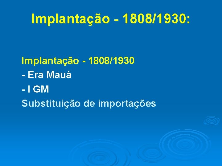 Implantação - 1808/1930: Implantação - 1808/1930 - Era Mauá - I GM Substituição de