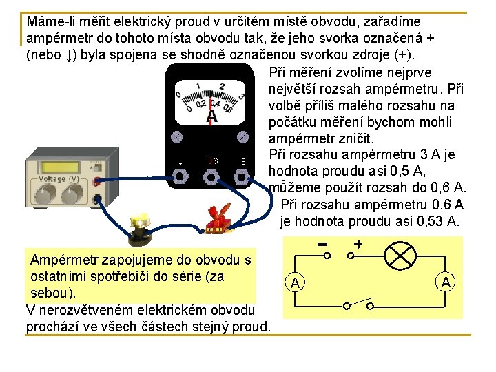 Máme-li měřit elektrický proud v určitém místě obvodu, zařadíme ampérmetr do tohoto místa obvodu