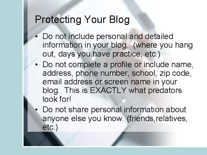 Protecting Your Blog • Do not include personal and detailed information in your blog.