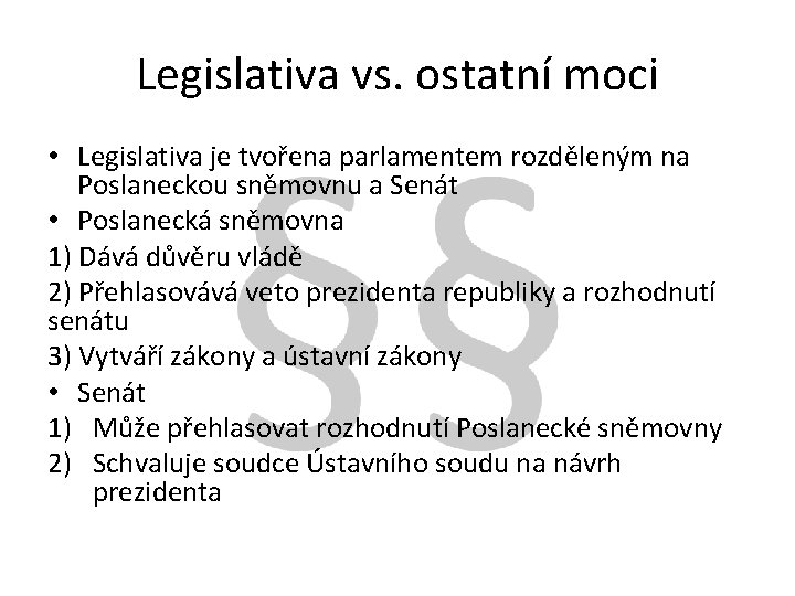 Legislativa vs. ostatní moci • Legislativa je tvořena parlamentem rozděleným na Poslaneckou sněmovnu a