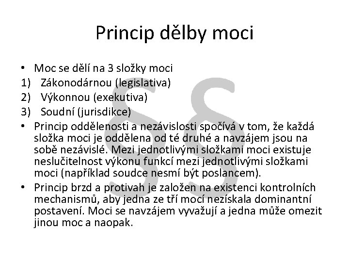 Princip dělby moci • Moc se dělí na 3 složky moci 1) Zákonodárnou (legislativa)