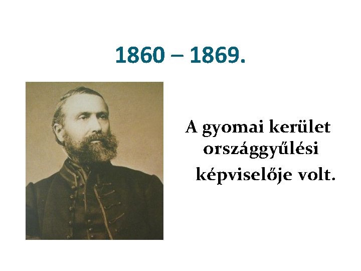 1860 – 1869. A gyomai kerület országgyűlési képviselője volt. 