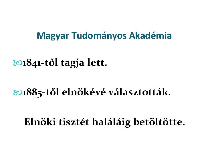  Magyar Tudományos Akadémia 1841 től tagja lett. 1885 től elnökévé választották. Elnöki tisztét