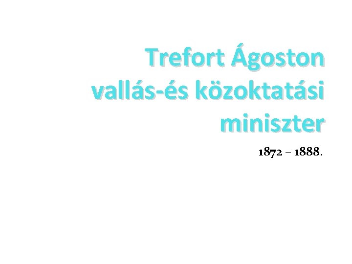 Trefort Ágoston vallás-és közoktatási miniszter 1872 – 1888. 