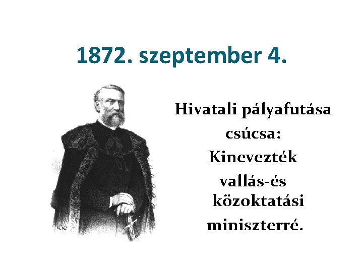 1872. szeptember 4. Hivatali pályafutása csúcsa: Kinevezték vallás és közoktatási miniszterré. 