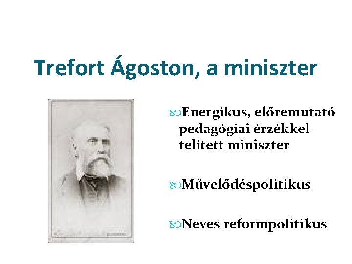 Trefort Ágoston, a miniszter Energikus, előremutató pedagógiai érzékkel telített miniszter Művelődéspolitikus Neves reformpolitikus 