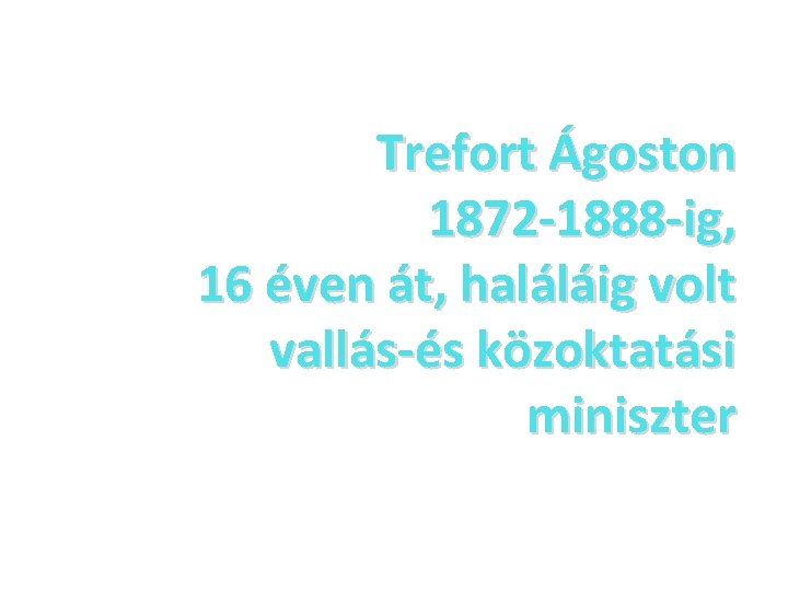 Trefort Ágoston 1872 -1888 -ig, 16 éven át, haláláig volt vallás-és közoktatási miniszter 