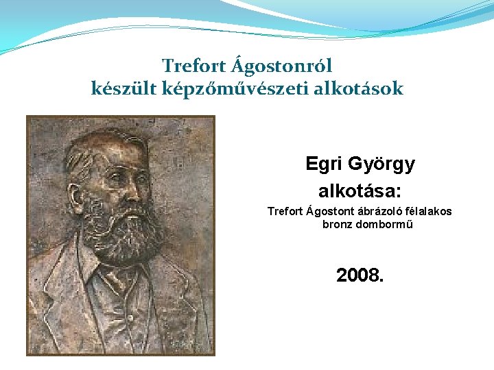 Trefort Ágostonról készült képzőművészeti alkotások Egri György alkotása: Trefort Ágostont ábrázoló félalakos bronz dombormű