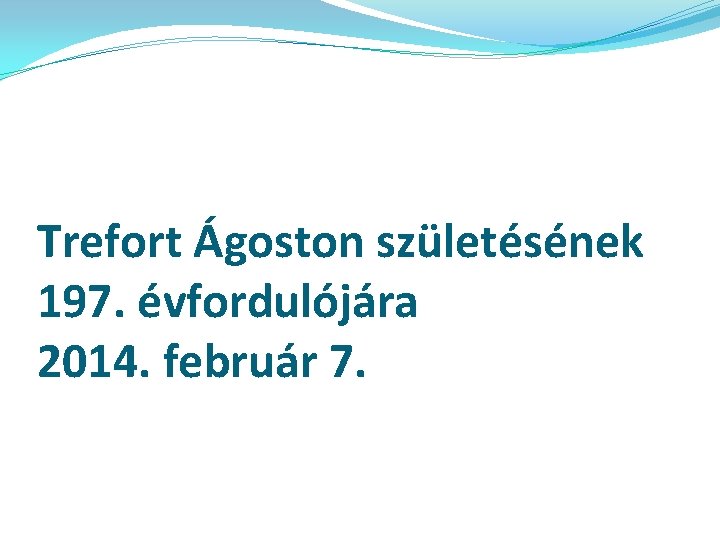 Trefort Ágoston születésének 197. évfordulójára 2014. február 7. 