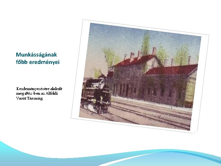 Munkásságának főbb eredményei Kezdeményezésére alakult meg 1862 -ben az Alföldi Vasút Társaság. 