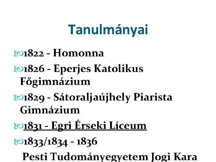 Tanulmányai 1822 Homonna 1826 Eperjes Katolikus Főgimnázium 1829 Sátoraljaújhely Piarista Gimnázium 1831 Egri Érseki