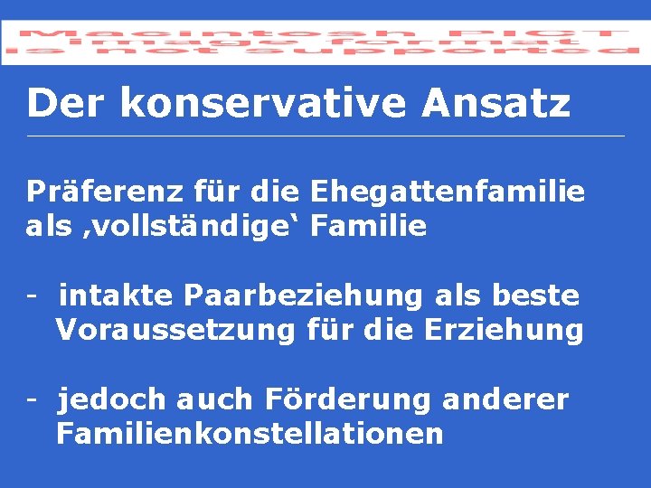 Der konservative Ansatz Präferenz für die Ehegattenfamilie als ‚vollständige‘ Familie - intakte Paarbeziehung als