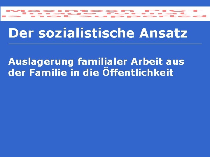 Der sozialistische Ansatz Auslagerung familialer Arbeit aus der Familie in die Öffentlichkeit 