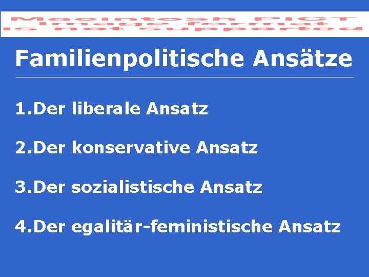 Familienpolitische Ansätze 1. Der liberale Ansatz 2. Der konservative Ansatz 3. Der sozialistische Ansatz