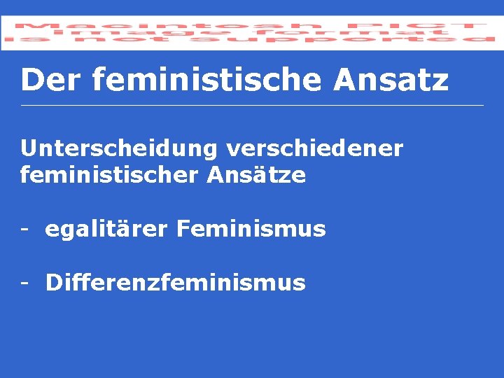 Der feministische Ansatz Unterscheidung verschiedener feministischer Ansätze - egalitärer Feminismus - Differenzfeminismus 