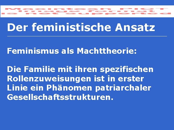 Der feministische Ansatz Feminismus als Machttheorie: Die Familie mit ihren spezifischen Rollenzuweisungen ist in