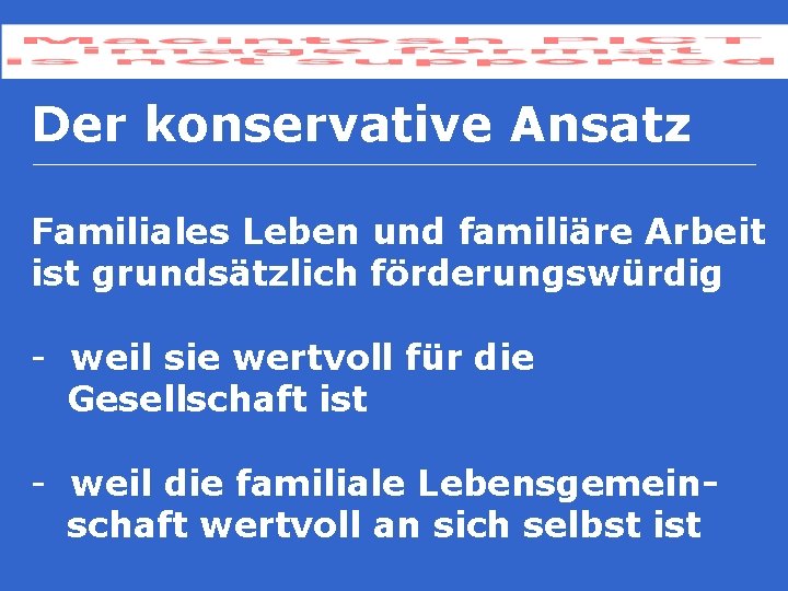 Der konservative Ansatz Familiales Leben und familiäre Arbeit ist grundsätzlich förderungswürdig - weil sie