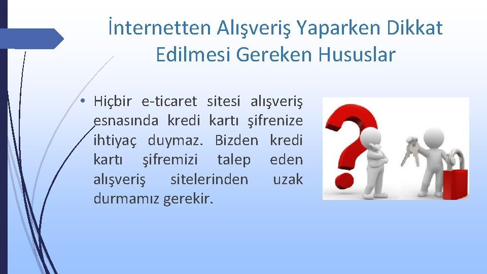 İnternetten Alışveriş Yaparken Dikkat Edilmesi Gereken Hususlar • Hiçbir e-ticaret sitesi alışveriş esnasında kredi