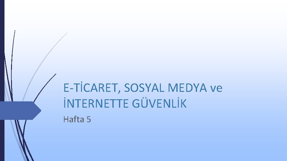 E-TİCARET, SOSYAL MEDYA ve İNTERNETTE GÜVENLİK Hafta 5 