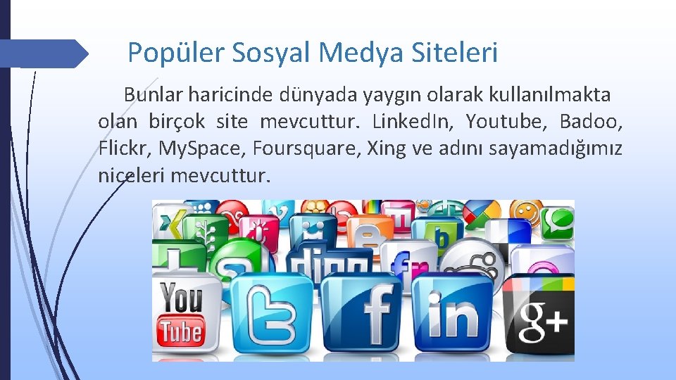 Popüler Sosyal Medya Siteleri Bunlar haricinde dünyada yaygın olarak kullanılmakta olan birçok site mevcuttur.