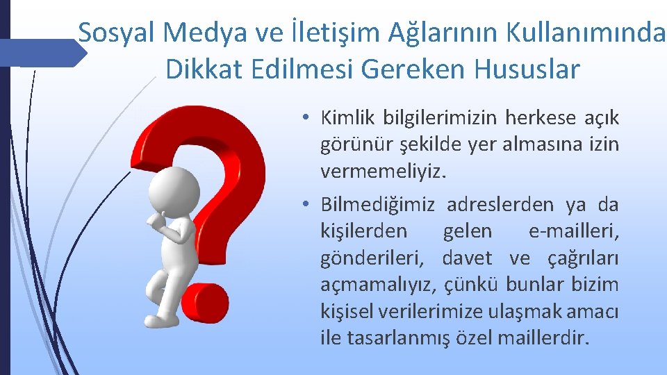 Sosyal Medya ve İletişim Ağlarının Kullanımında Dikkat Edilmesi Gereken Hususlar • Kimlik bilgilerimizin herkese