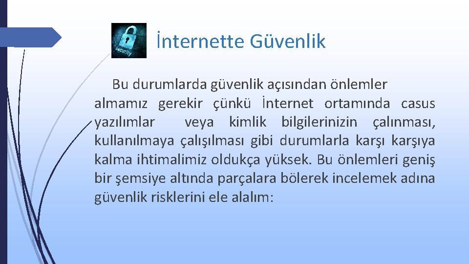 İnternette Güvenlik Bu durumlarda güvenlik açısından önlemler almamız gerekir çünkü İnternet ortamında casus yazılımlar