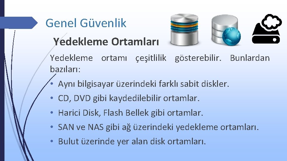 Genel Güvenlik Yedekleme Ortamları Yedekleme ortamı çeşitlilik gösterebilir. Bunlardan bazıları: • • • Aynı