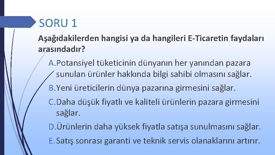 SORU 1 Aşağıdakilerden hangisi ya da hangileri E-Ticaretin faydaları arasındadır? A. Potansiyel tüketicinin dünyanın