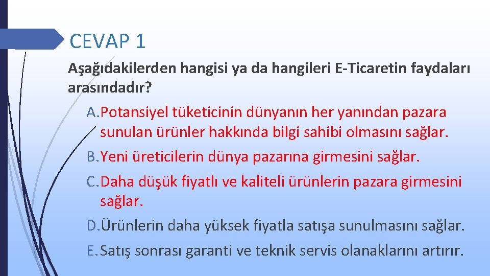 CEVAP 1 Aşağıdakilerden hangisi ya da hangileri E-Ticaretin faydaları arasındadır? A. Potansiyel tüketicinin dünyanın