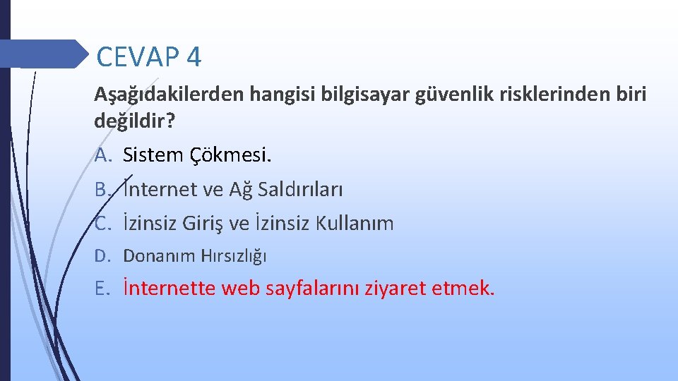 CEVAP 4 Aşağıdakilerden hangisi bilgisayar güvenlik risklerinden biri değildir? A. Sistem Çökmesi. B. İnternet