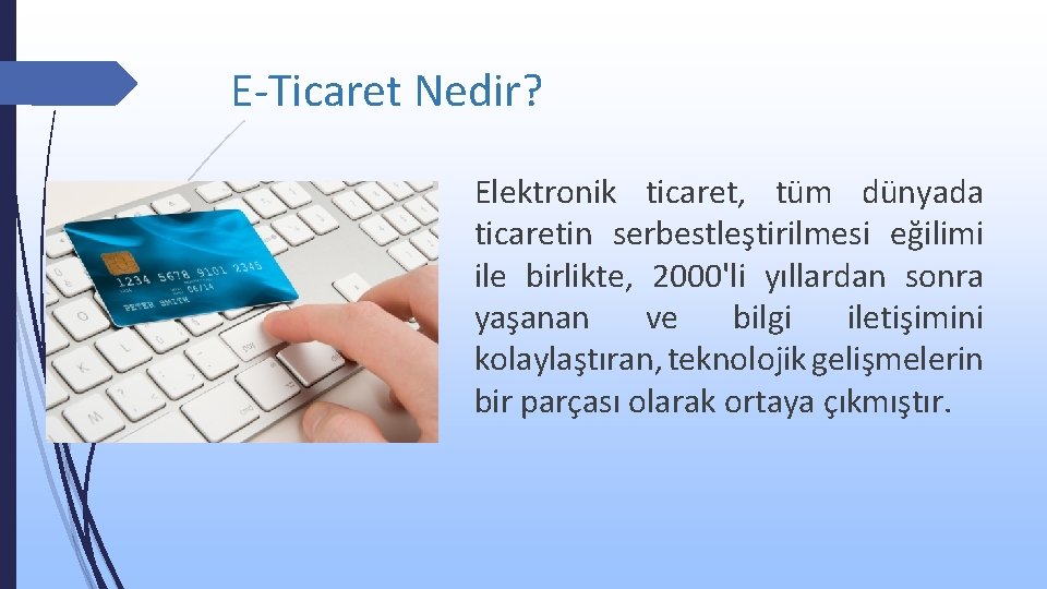 E-Ticaret Nedir? Elektronik ticaret, tüm dünyada ticaretin serbestleştirilmesi eğilimi ile birlikte, 2000'li yıllardan sonra