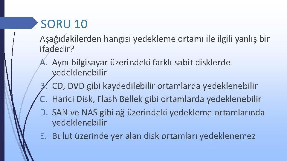 SORU 10 Aşağıdakilerden hangisi yedekleme ortamı ile ilgili yanlış bir ifadedir? A. Aynı bilgisayar