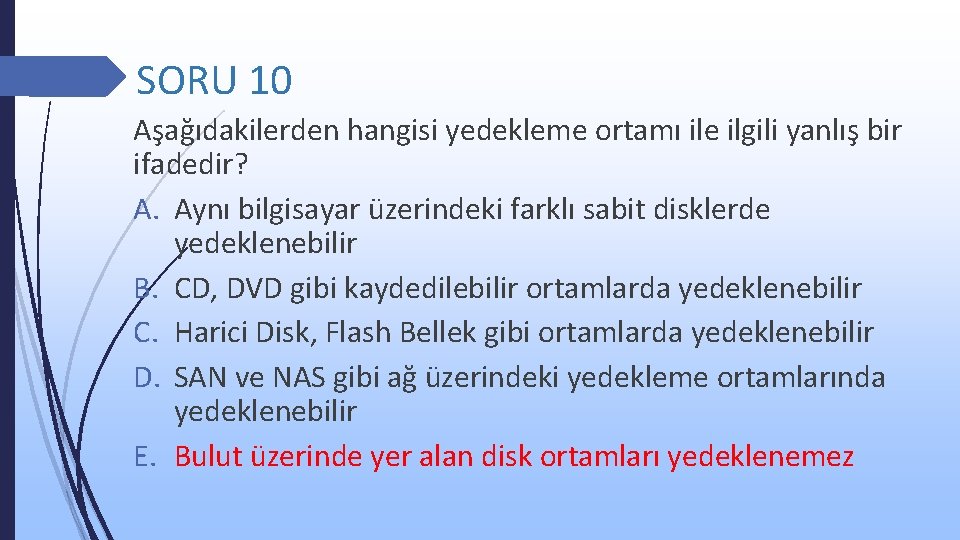 SORU 10 Aşağıdakilerden hangisi yedekleme ortamı ile ilgili yanlış bir ifadedir? A. Aynı bilgisayar