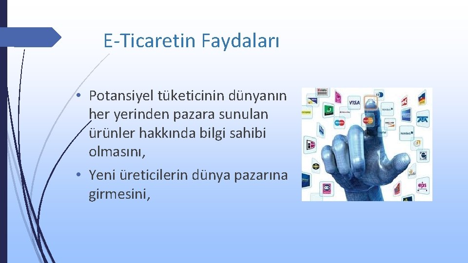 E-Ticaretin Faydaları • Potansiyel tüketicinin dünyanın her yerinden pazara sunulan ürünler hakkında bilgi sahibi