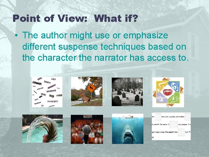 Point of View: What if? • The author might use or emphasize different suspense