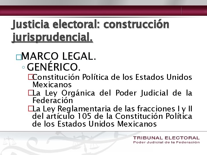 Justicia electoral: construcción jurisprudencial. �MARCO LEGAL. ◦ GENÉRICO. �Constitución Política de los Estados Unidos