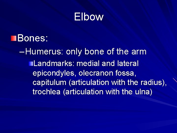 Elbow Bones: – Humerus: only bone of the arm Landmarks: medial and lateral epicondyles,