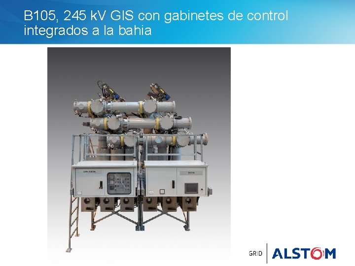 B 105, 245 k. V GIS con gabinetes de control integrados a la bahia