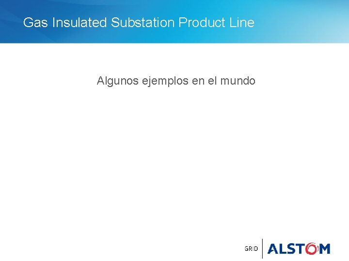 Gas Insulated Substation Product Line Algunos ejemplos en el mundo No need to install