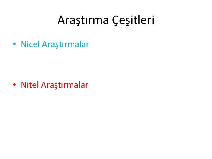 Araştırma Çeşitleri • Nicel Araştırmalar • Nitel Araştırmalar 