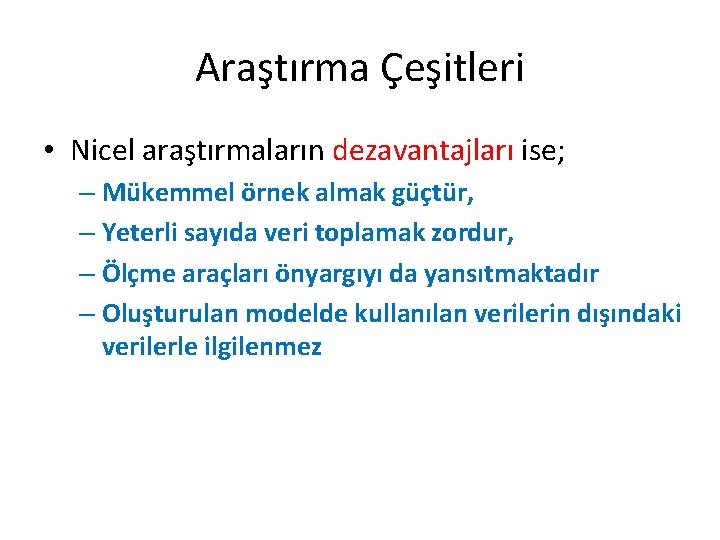 Araştırma Çeşitleri • Nicel araştırmaların dezavantajları ise; – Mükemmel örnek almak güçtür, – Yeterli