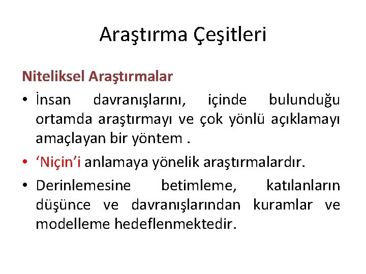 Araştırma Çeşitleri Niteliksel Araştırmalar • İnsan davranışlarını, içinde bulunduğu ortamda araştırmayı ve çok yönlü